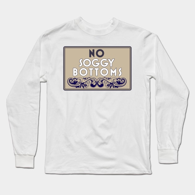 No Soggy Bottoms Long Sleeve T-Shirt by sweetteaswamp